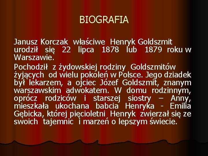 BIOGRAFIA Janusz Korczak właściwe Henryk Goldszmit urodził się 22 lipca 1878 lub 1879 roku