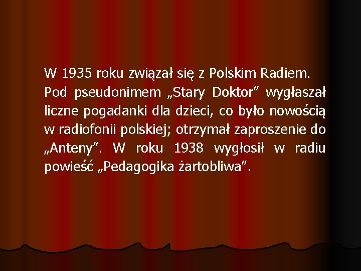 W 1935 roku związał się z Polskim Radiem. Pod pseudonimem „Stary Doktor” wygłaszał liczne