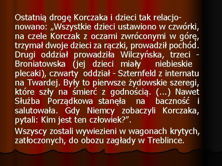 Ostatnią drogę Korczaka i dzieci tak relacjonowano: „Wszystkie dzieci ustawiono w czwórki, na czele