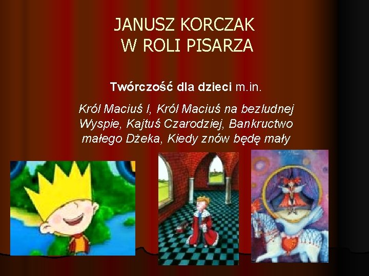 JANUSZ KORCZAK W ROLI PISARZA Twórczość dla dzieci m. in. Król Maciuś I, Król