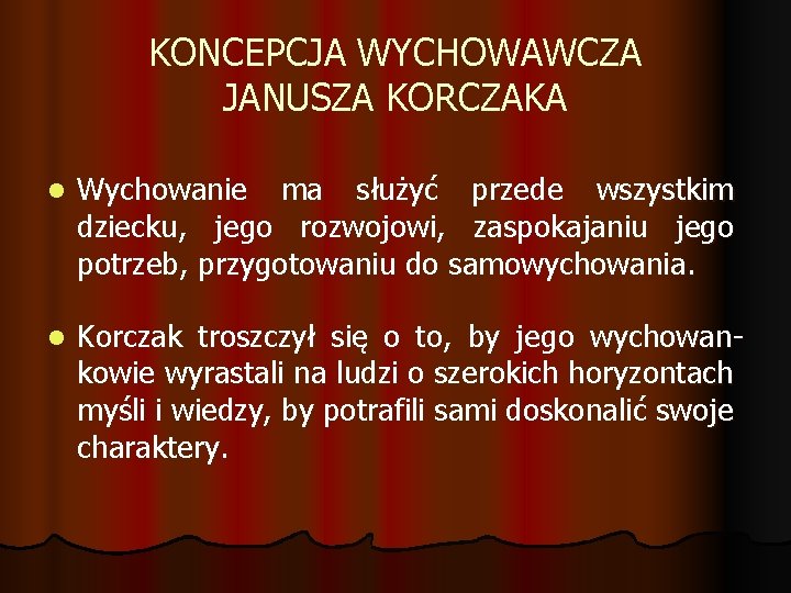 KONCEPCJA WYCHOWAWCZA JANUSZA KORCZAKA l Wychowanie ma służyć przede wszystkim dziecku, jego rozwojowi, zaspokajaniu