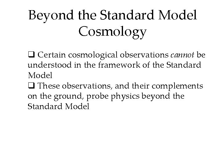 Beyond the Standard Model Cosmology q Certain cosmological observations cannot be understood in the Beyond the Standard Model Cosmology q Certain cosmological observations cannot be understood in the