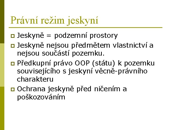 Právní režim jeskyní Jeskyně = podzemní prostory p Jeskyně nejsou předmětem vlastnictví a nejsou