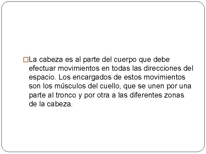 �La cabeza es al parte del cuerpo que debe efectuar movimientos en todas las