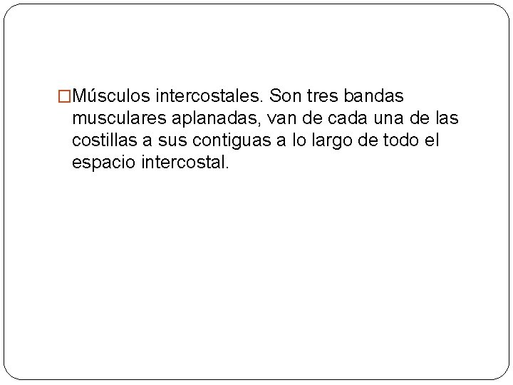 �Músculos intercostales. Son tres bandas musculares aplanadas, van de cada una de las costillas