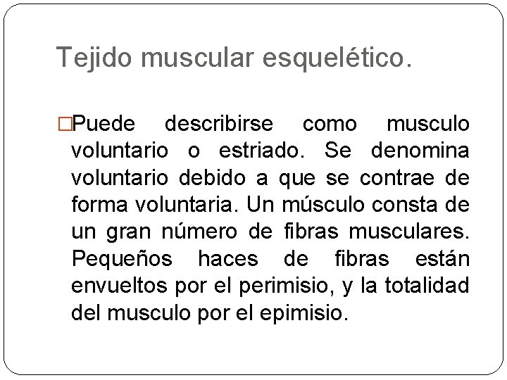 Tejido muscular esquelético. �Puede describirse como musculo voluntario o estriado. Se denomina voluntario debido