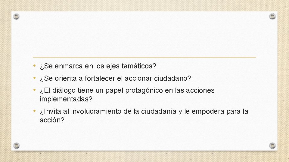  • ¿Se enmarca en los ejes temáticos? • ¿Se orienta a fortalecer el