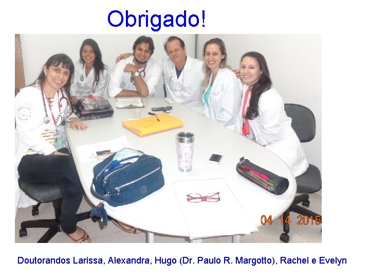 Obrigado! Doutorandos Larissa, Alexandra, Hugo (Dr. Paulo R. Margotto), Rachel e Evelyn 