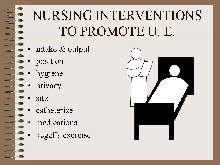 NURSING INTERVENTIONS TO PROMOTE U. E. • • intake & output position hygiene privacy