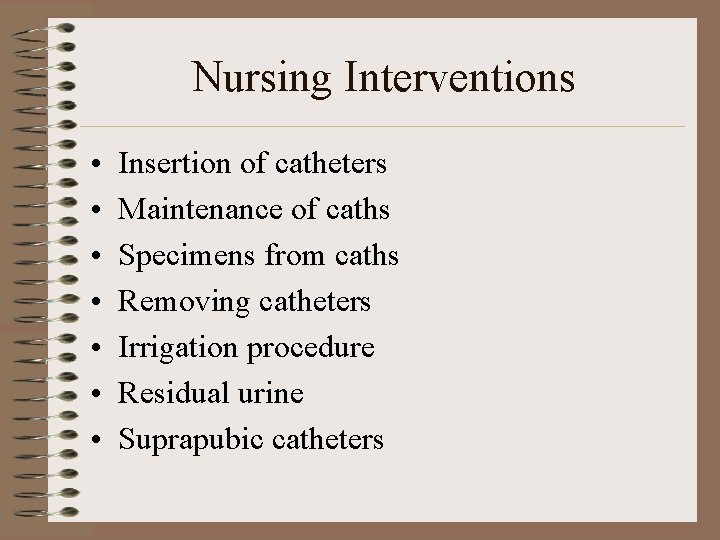 Nursing Interventions • • Insertion of catheters Maintenance of caths Specimens from caths Removing Nursing Interventions • • Insertion of catheters Maintenance of caths Specimens from caths Removing