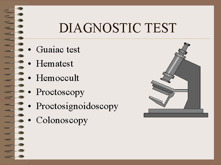 DIAGNOSTIC TEST • • • Guaiac test Hematest Hemoccult Proctoscopy Proctosignoidoscopy Colonoscopy DIAGNOSTIC TEST • • • Guaiac test Hematest Hemoccult Proctoscopy Proctosignoidoscopy Colonoscopy