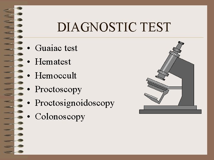 DIAGNOSTIC TEST • • • Guaiac test Hematest Hemoccult Proctoscopy Proctosignoidoscopy Colonoscopy 