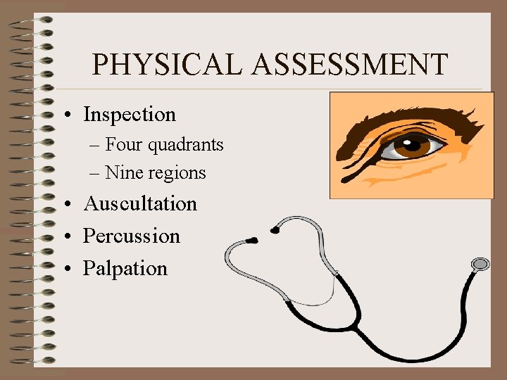 PHYSICAL ASSESSMENT • Inspection – Four quadrants – Nine regions • Auscultation • Percussion PHYSICAL ASSESSMENT • Inspection – Four quadrants – Nine regions • Auscultation • Percussion