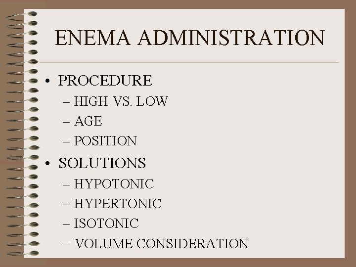 ENEMA ADMINISTRATION • PROCEDURE – HIGH VS. LOW – AGE – POSITION • SOLUTIONS ENEMA ADMINISTRATION • PROCEDURE – HIGH VS. LOW – AGE – POSITION • SOLUTIONS