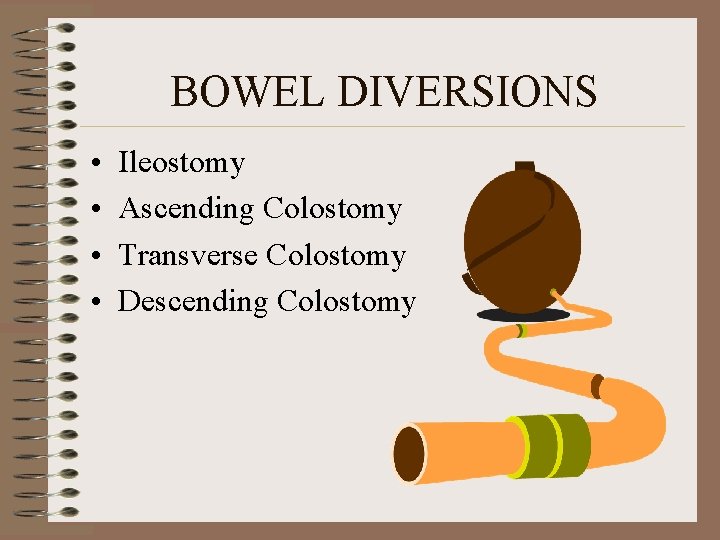BOWEL DIVERSIONS • • Ileostomy Ascending Colostomy Transverse Colostomy Descending Colostomy BOWEL DIVERSIONS • • Ileostomy Ascending Colostomy Transverse Colostomy Descending Colostomy