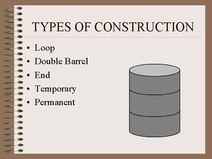 TYPES OF CONSTRUCTION • • • Loop Double Barrel End Temporary Permanent 