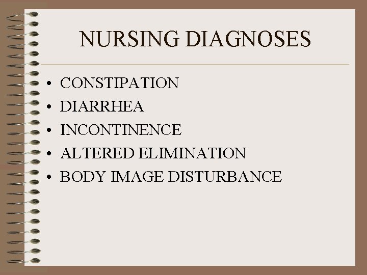 NURSING DIAGNOSES • • • CONSTIPATION DIARRHEA INCONTINENCE ALTERED ELIMINATION BODY IMAGE DISTURBANCE 