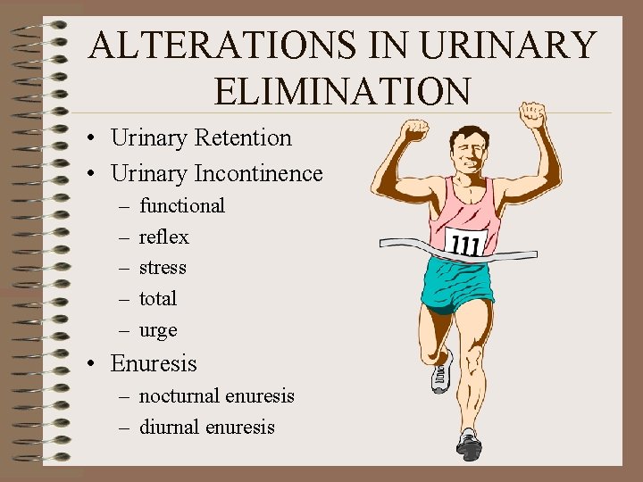 ALTERATIONS IN URINARY ELIMINATION • Urinary Retention • Urinary Incontinence – – – functional