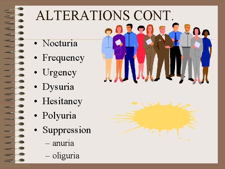 ALTERATIONS CONT. • • Nocturia Frequency Urgency Dysuria Hesitancy Polyuria Suppression – anuria –