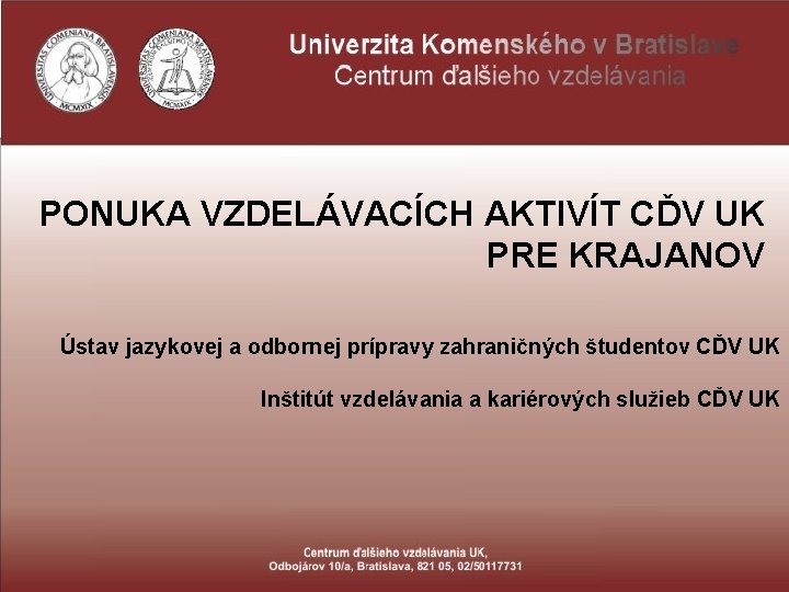 PONUKA VZDELÁVACÍCH AKTIVÍT CĎV UK PRE KRAJANOV Ústav jazykovej a odbornej prípravy zahraničných študentov