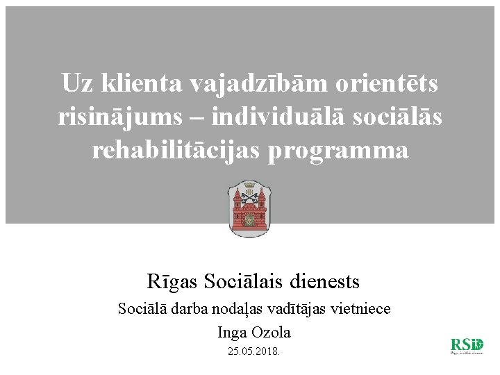 Uz klienta vajadzībām orientēts risinājums – individuālā sociālās rehabilitācijas programma Rīgas Sociālais dienests Sociālā