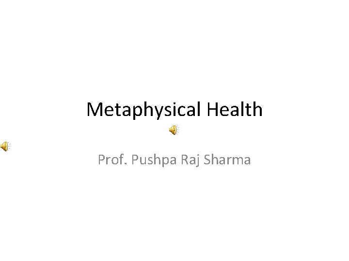 Metaphysical Health Prof. Pushpa Raj Sharma 
