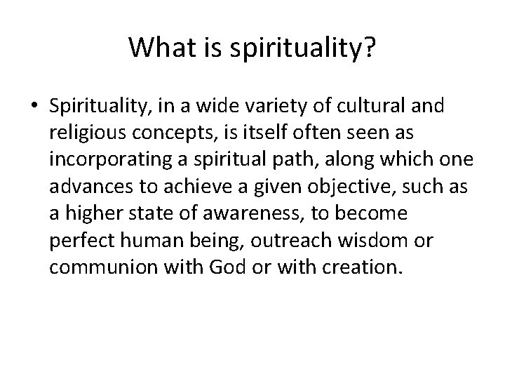 What is spirituality? • Spirituality, in a wide variety of cultural and religious concepts,