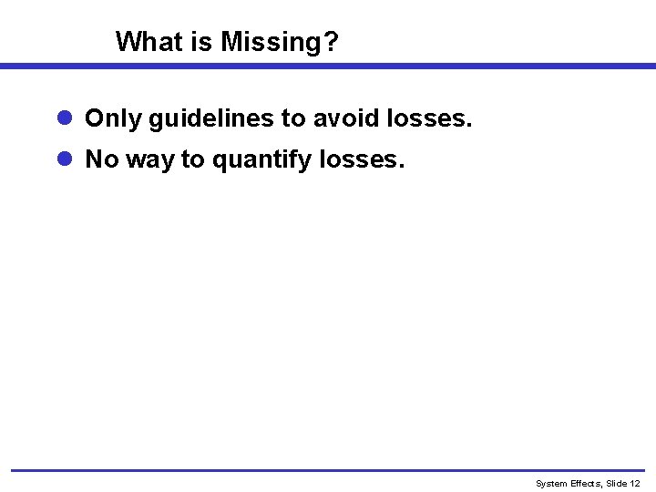 What is Missing? l Only guidelines to avoid losses. l No way to quantify