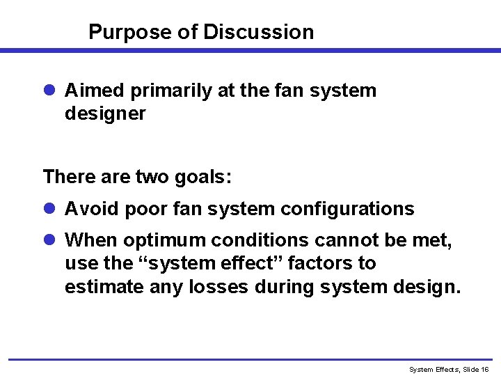 Purpose of Discussion l Aimed primarily at the fan system designer There are two