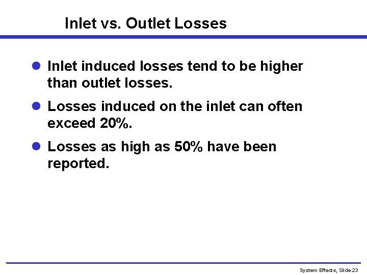 Inlet vs. Outlet Losses l Inlet induced losses tend to be higher than outlet