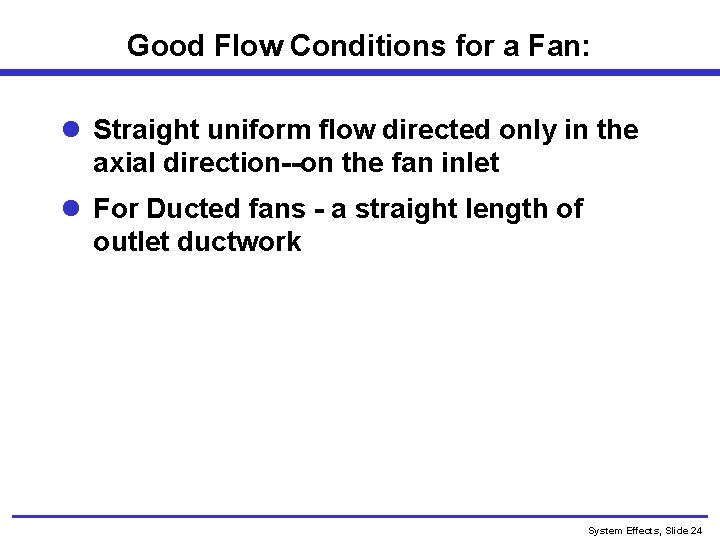 Good Flow Conditions for a Fan: l Straight uniform flow directed only in the