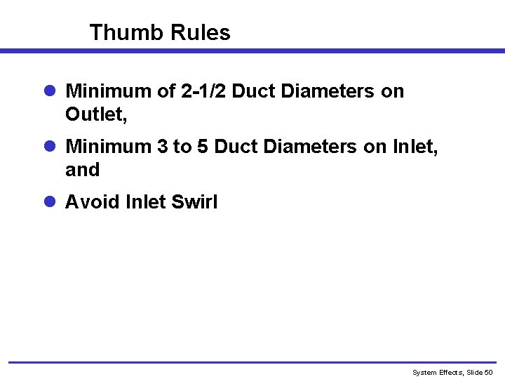 Thumb Rules l Minimum of 2 -1/2 Duct Diameters on Outlet, l Minimum 3