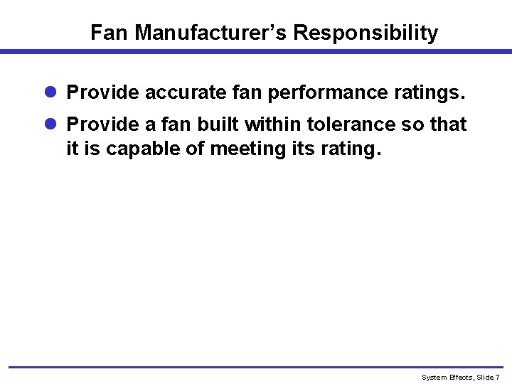 Fan Manufacturer’s Responsibility l Provide accurate fan performance ratings. l Provide a fan built