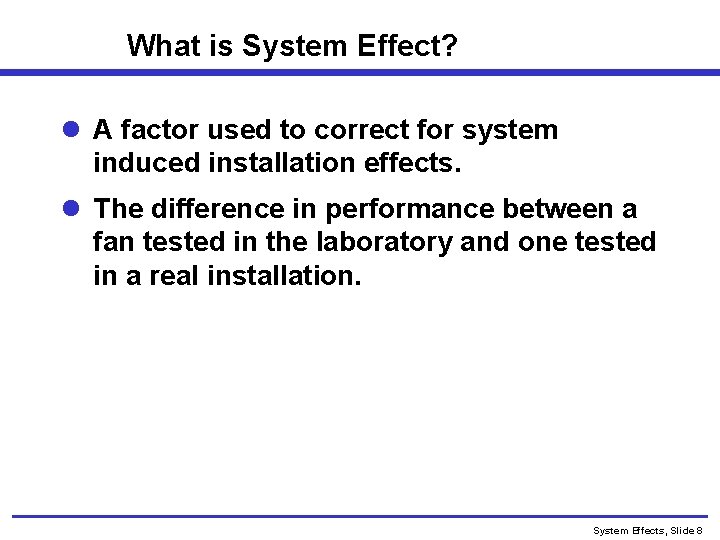 What is System Effect? l A factor used to correct for system induced installation