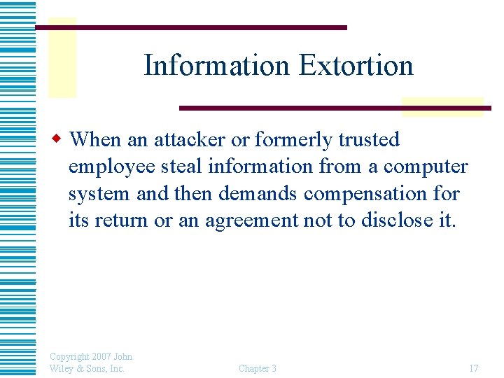 Information Extortion w When an attacker or formerly trusted employee steal information from a