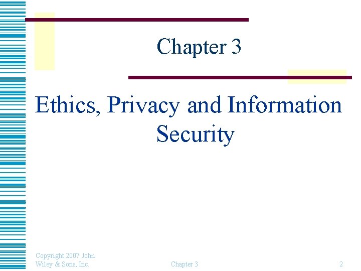Chapter 3 Ethics, Privacy and Information Security Copyright 2007 John Wiley & Sons, Inc.