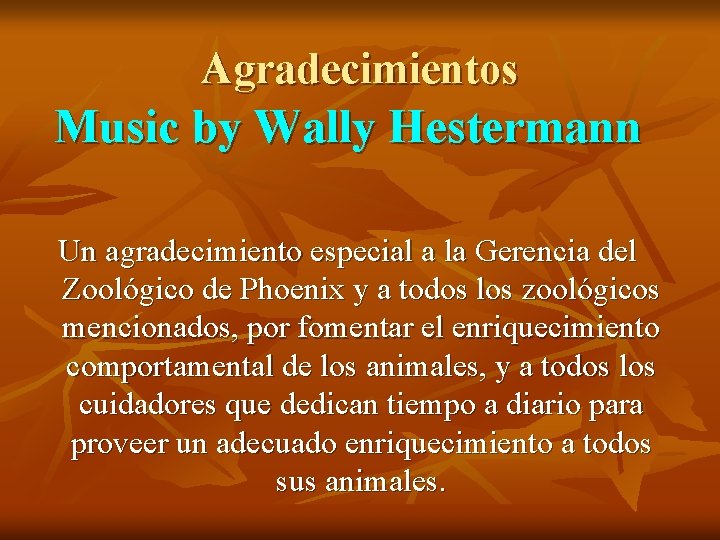 Agradecimientos Music by Wally Hestermann Un agradecimiento especial a la Gerencia del Zoológico de