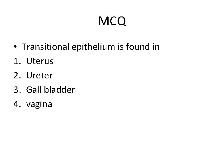 MCQ • Transitional epithelium is found in 1. Uterus 2. Ureter 3. Gall bladder