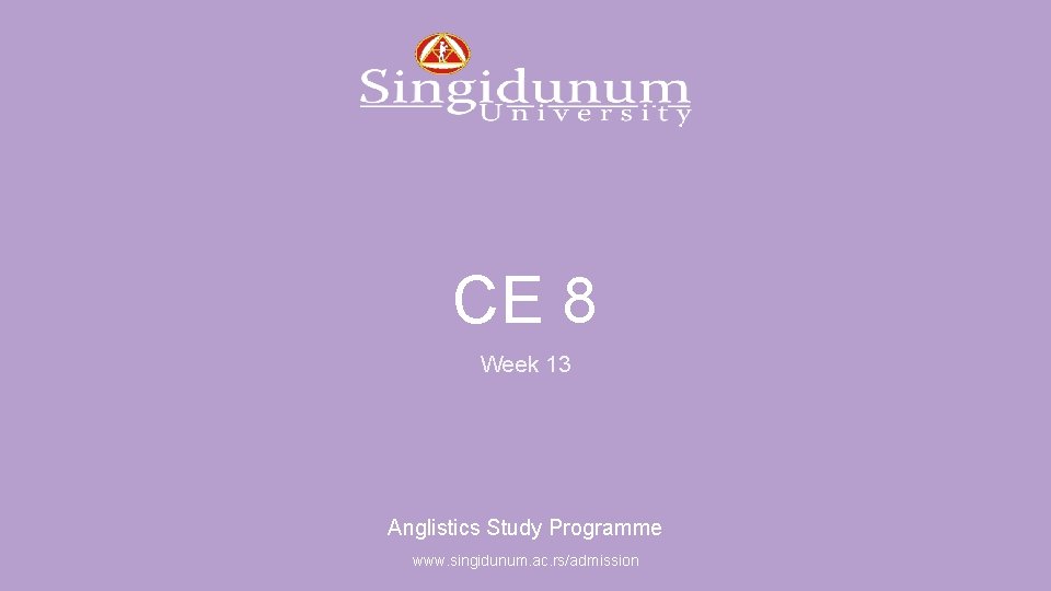 Anglistics Study Programme CE 8 Week 13 Anglistics Study Programme www. singidunum. ac. rs/admission