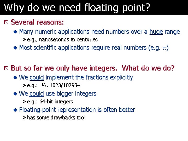 Why do we need floating point? ã Several reasons: l Many numeric applications need