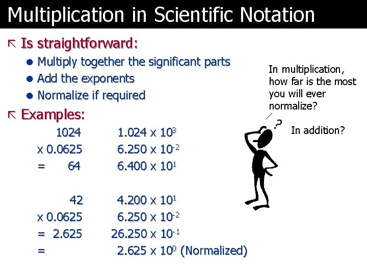Multiplication in Scientific Notation ã Is straightforward: l Multiply together the significant parts l