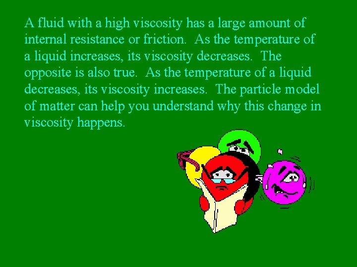 A fluid with a high viscosity has a large amount of internal resistance or
