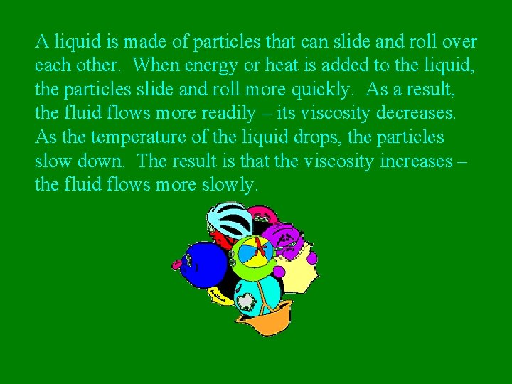 A liquid is made of particles that can slide and roll over each other.