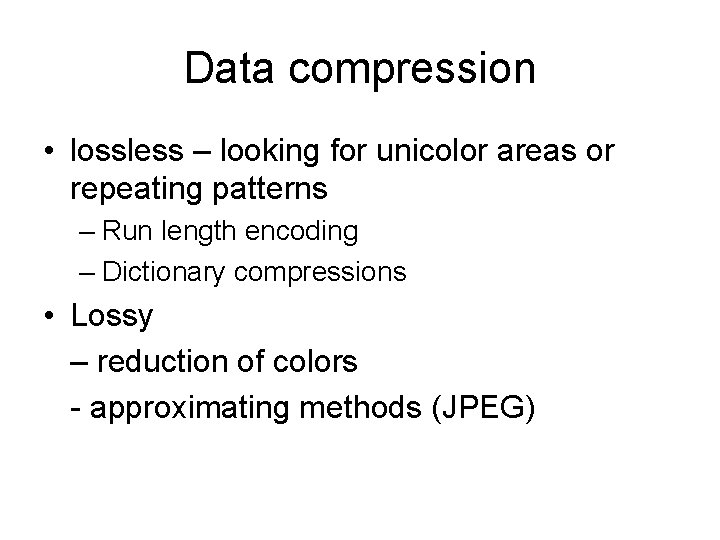 Data compression • lossless – looking for unicolor areas or repeating patterns – Run