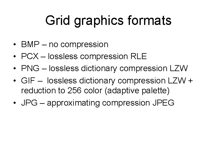 Grid graphics formats • • BMP – no compression PCX – lossless compression RLE