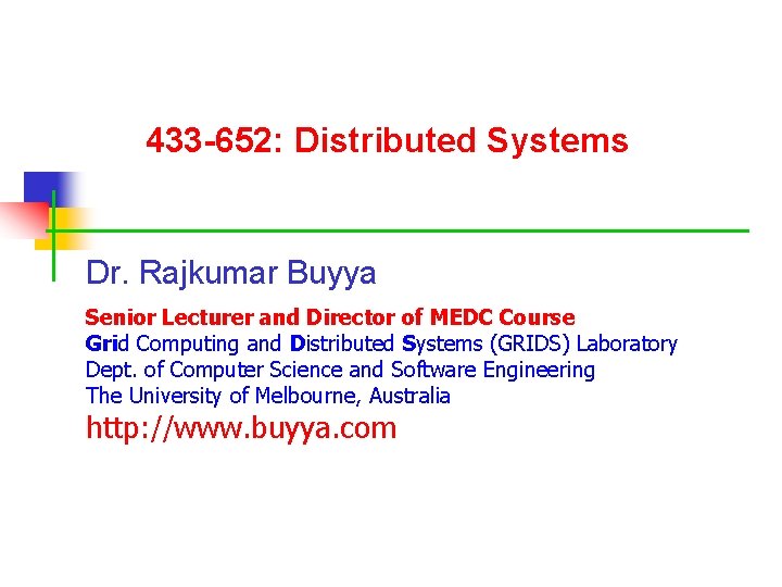 433 -652: Distributed Systems Dr. Rajkumar Buyya Senior Lecturer and Director of MEDC Course