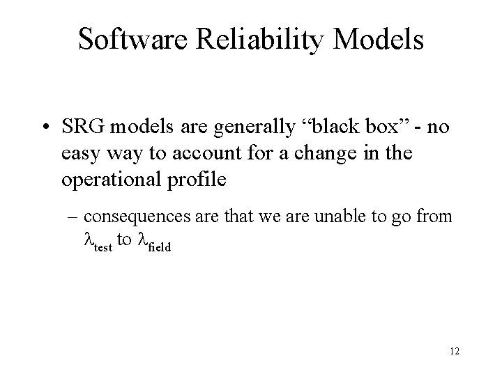 Software Reliability Models • SRG models are generally “black box” - no easy way