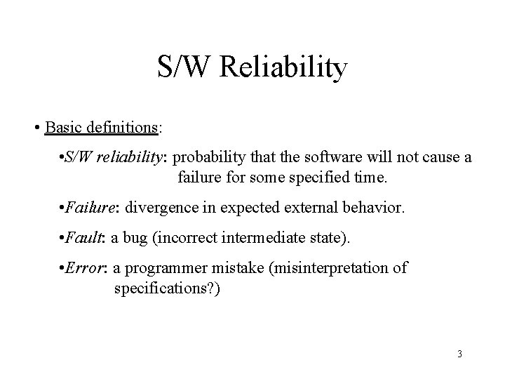 S/W Reliability • Basic definitions: • S/W reliability: probability that the software will not