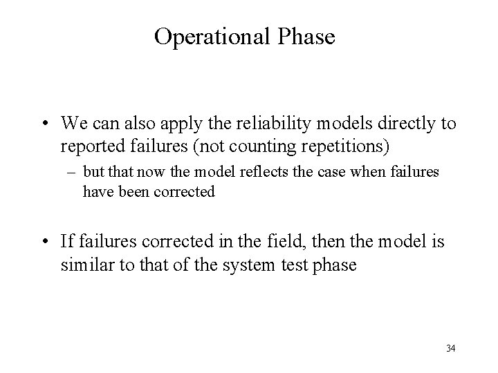 Operational Phase • We can also apply the reliability models directly to reported failures