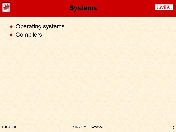 Systems ¨ Operating systems ¨ Compilers Tue 9/1/09 CMSC 100 -- Overview 16 